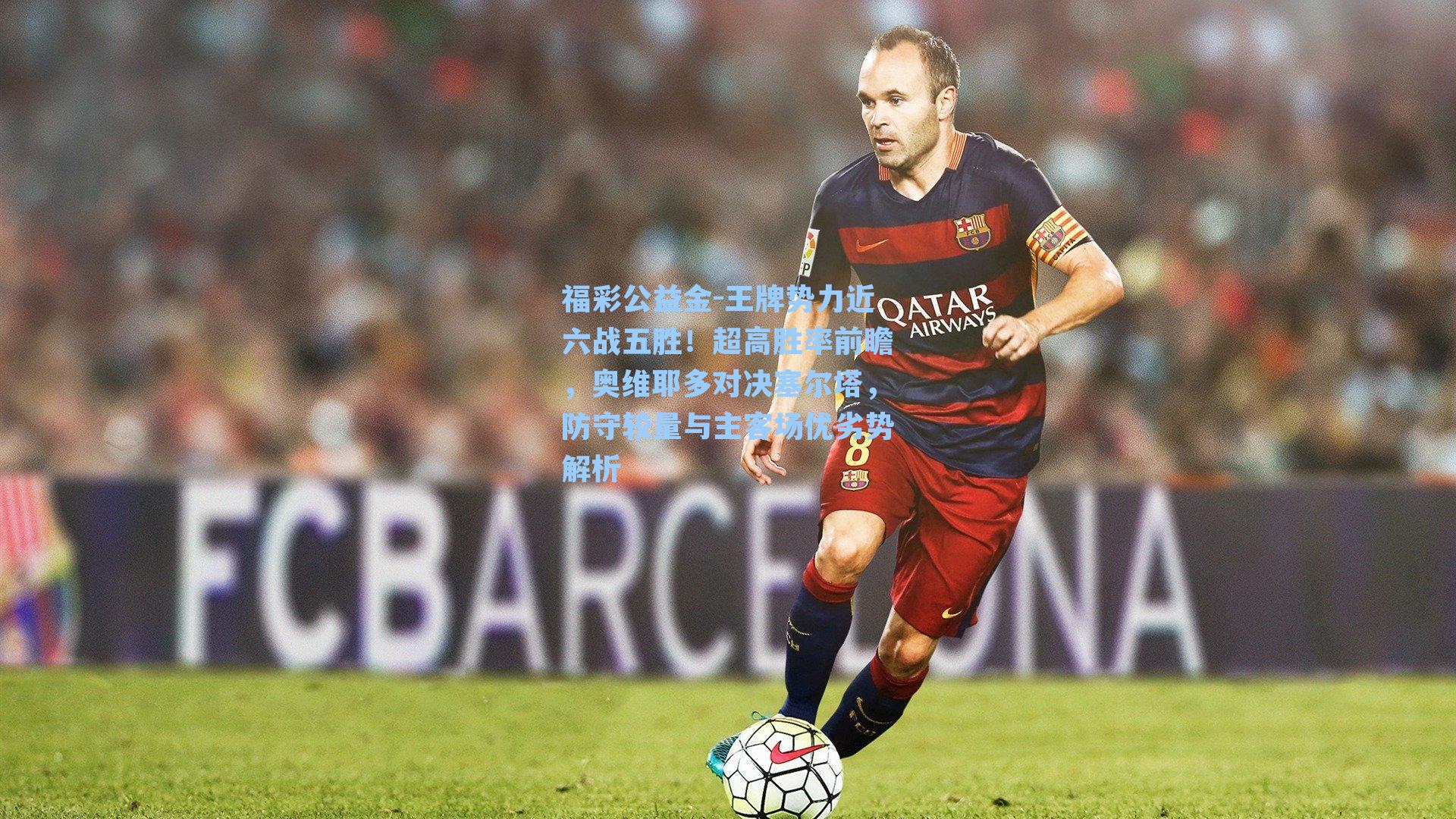 福彩公益金-王牌势力近六战五胜！超高胜率前瞻，奥维耶多对决塞尔塔，防守较量与主客场优劣势解析