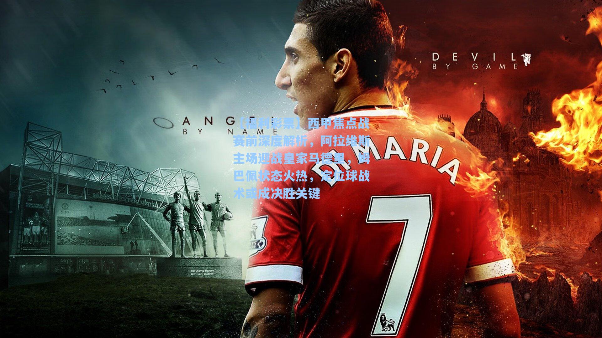 西甲焦点战赛前深度解析，阿拉维斯主场迎战皇家马德里，姆巴佩状态火热，定位球战术或成决胜关键