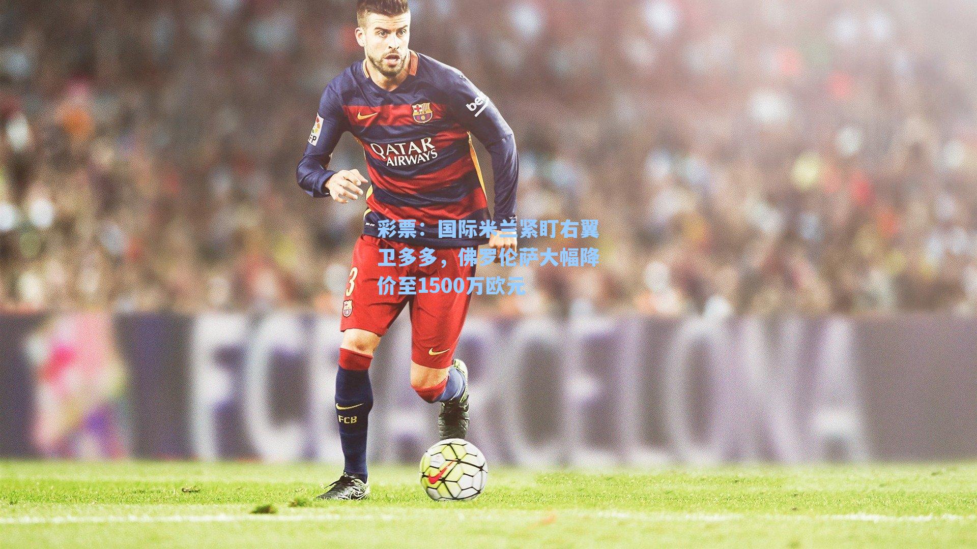 彩票：国际米兰紧盯右翼卫多多，佛罗伦萨大幅降价至1500万欧元
