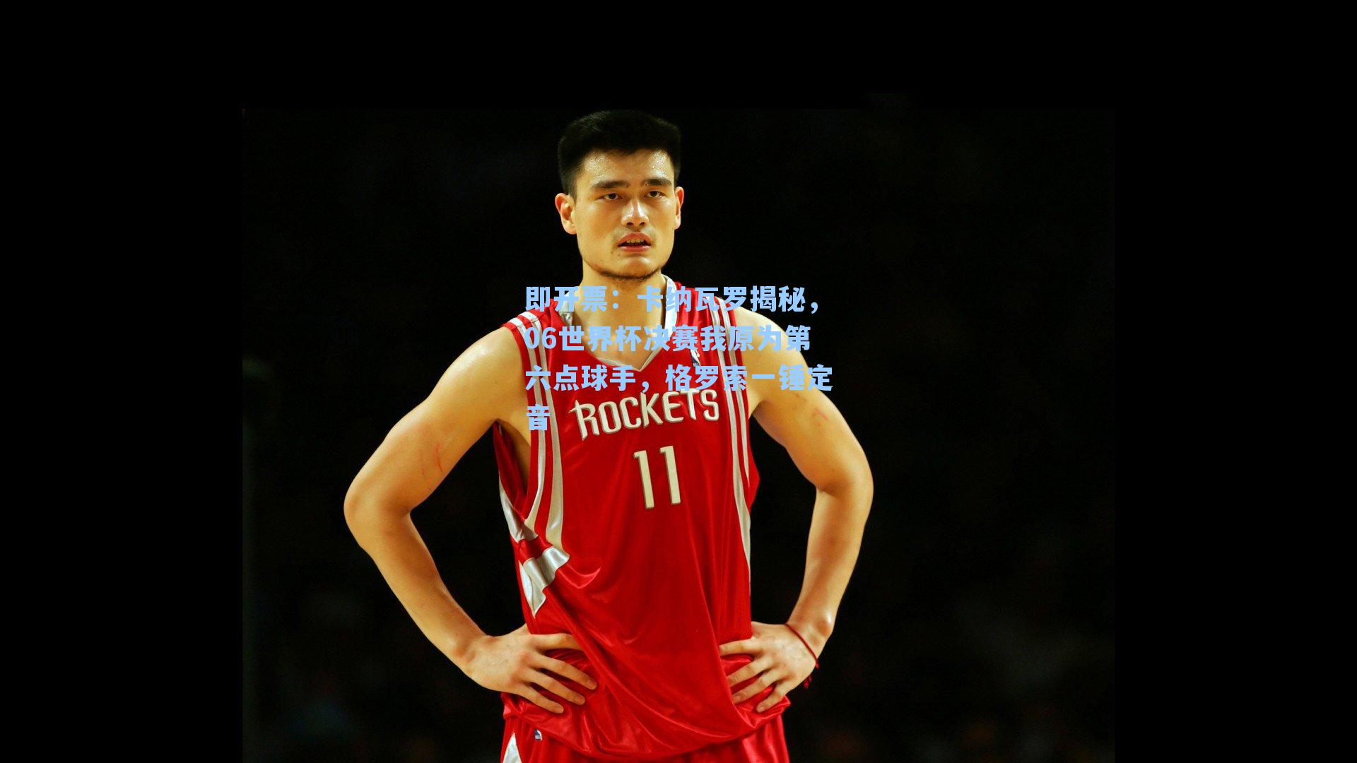 即开票：卡纳瓦罗揭秘，06世界杯决赛我原为第六点球手，格罗索一锤定音